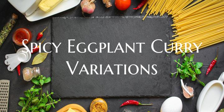 Spicy Eggplant Curry Variati...
